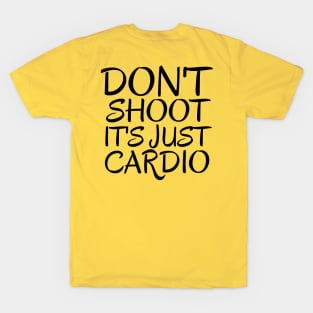 Don't Shoot It's Just Cardio Anti Police Brutality Against People of Color to Show Black Lives Matter Just as Much as Everyone Else's T-Shirt